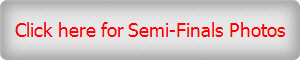 Click here for Semi-Finals Photos